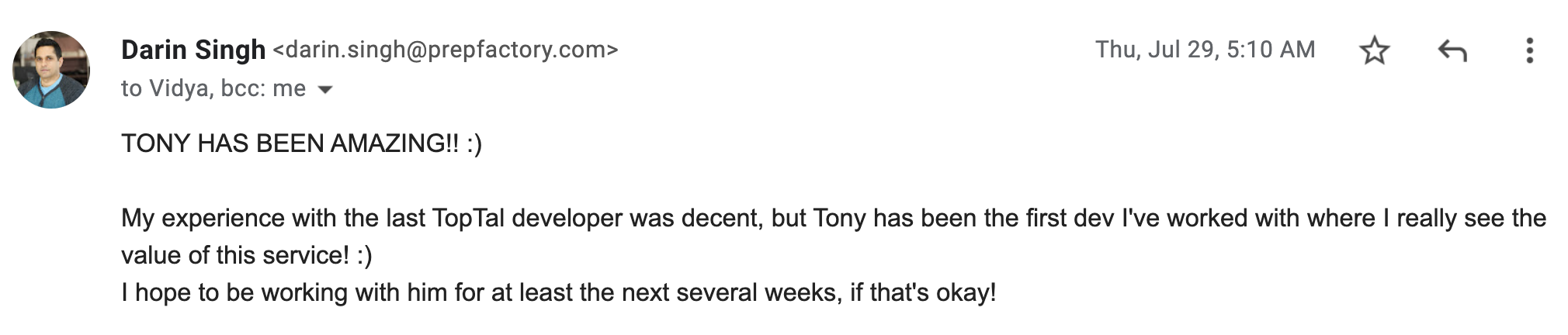 美國客戶 Darin Singh：TONY HAS BEEN AMAZING!! My experience with the last TopTal developer was decent, but Tony has been the first dev I've worked with where I really see the value of this service!